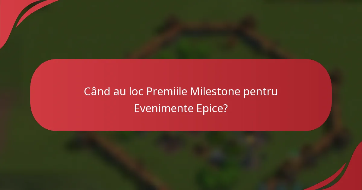Când au loc Premiile Milestone pentru Evenimente Epice?