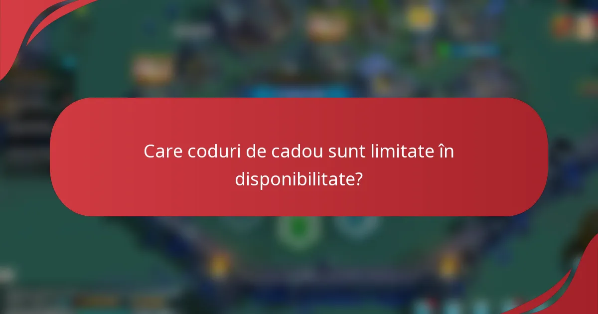 Care coduri de cadou sunt limitate în disponibilitate?