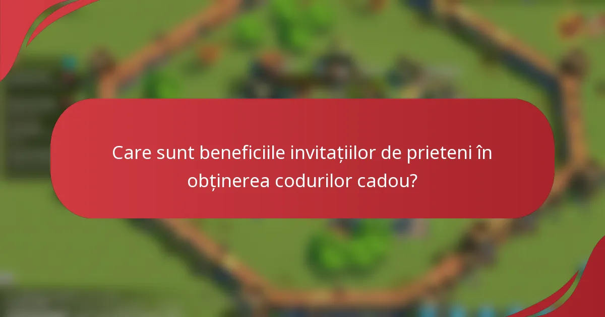 Care sunt beneficiile invitațiilor de prieteni în obținerea codurilor cadou?