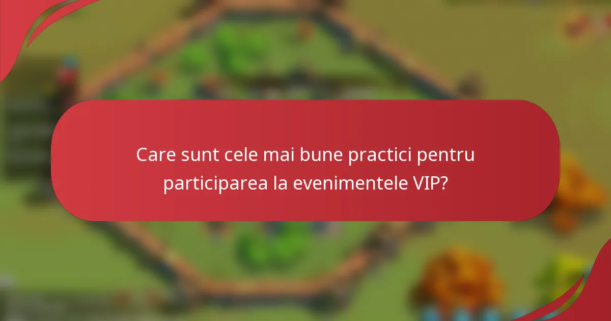 Care sunt cele mai bune practici pentru participarea la evenimentele VIP?