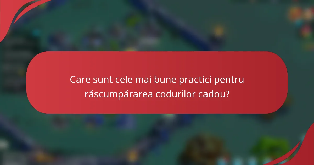 Care sunt cele mai bune practici pentru răscumpărarea codurilor cadou?