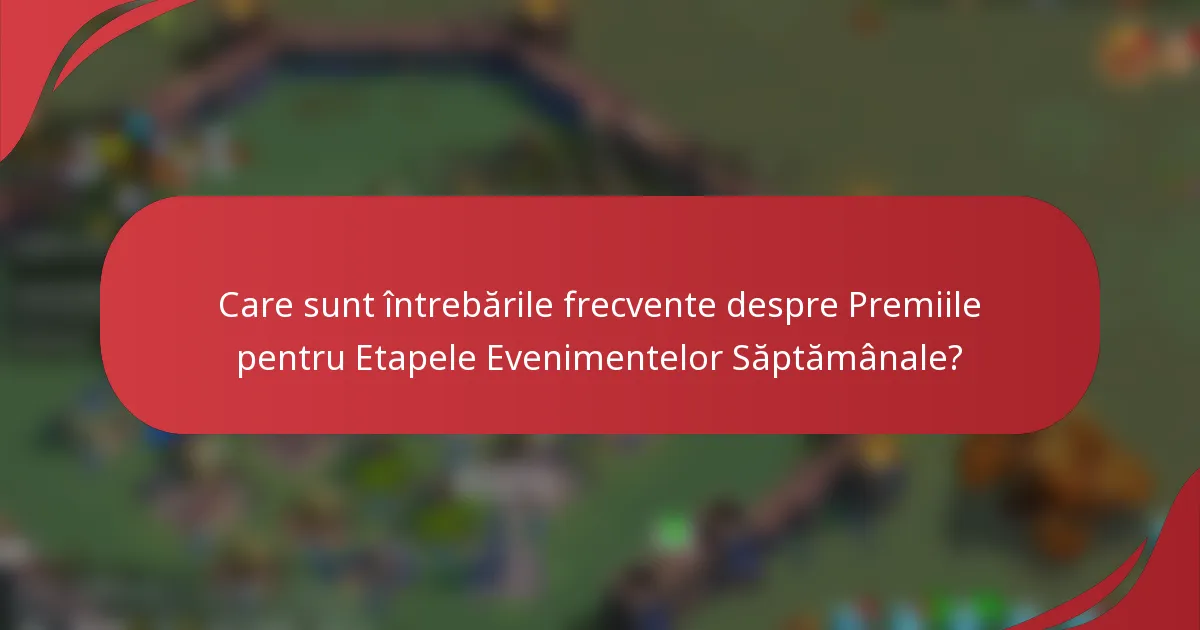 Care sunt întrebările frecvente despre Premiile pentru Etapele Evenimentelor Săptămânale?