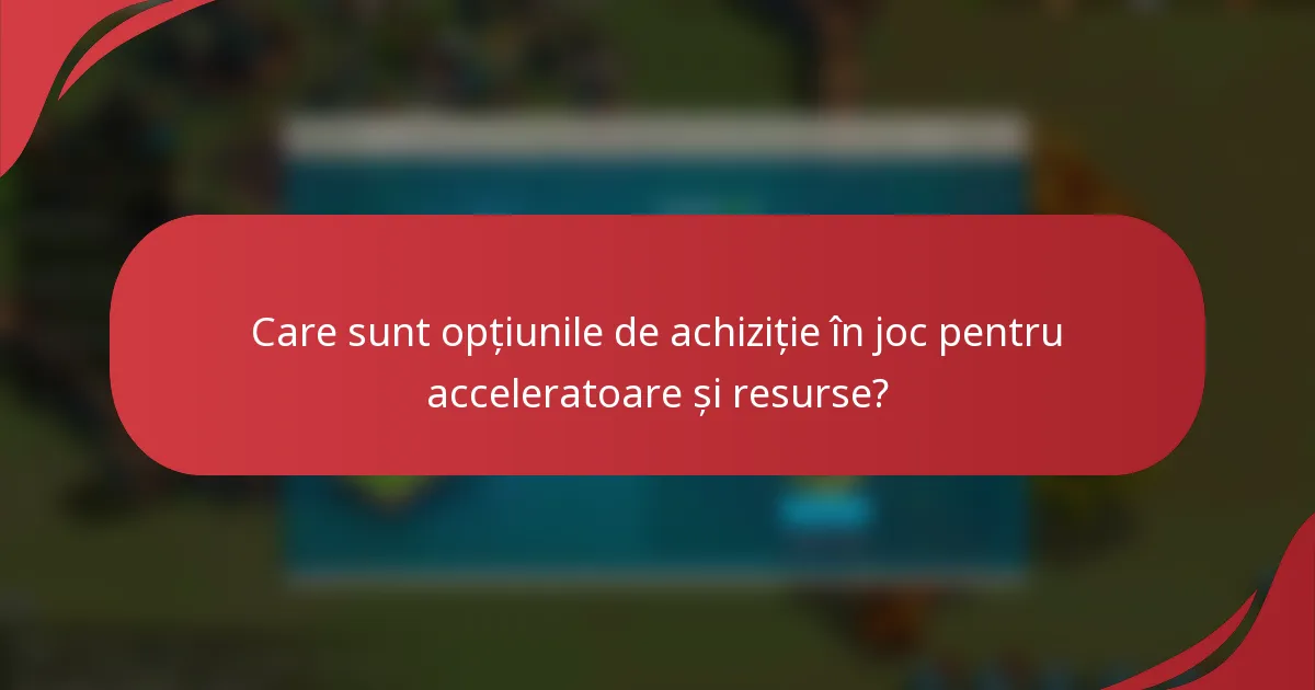 Care sunt opțiunile de achiziție în joc pentru acceleratoare și resurse?