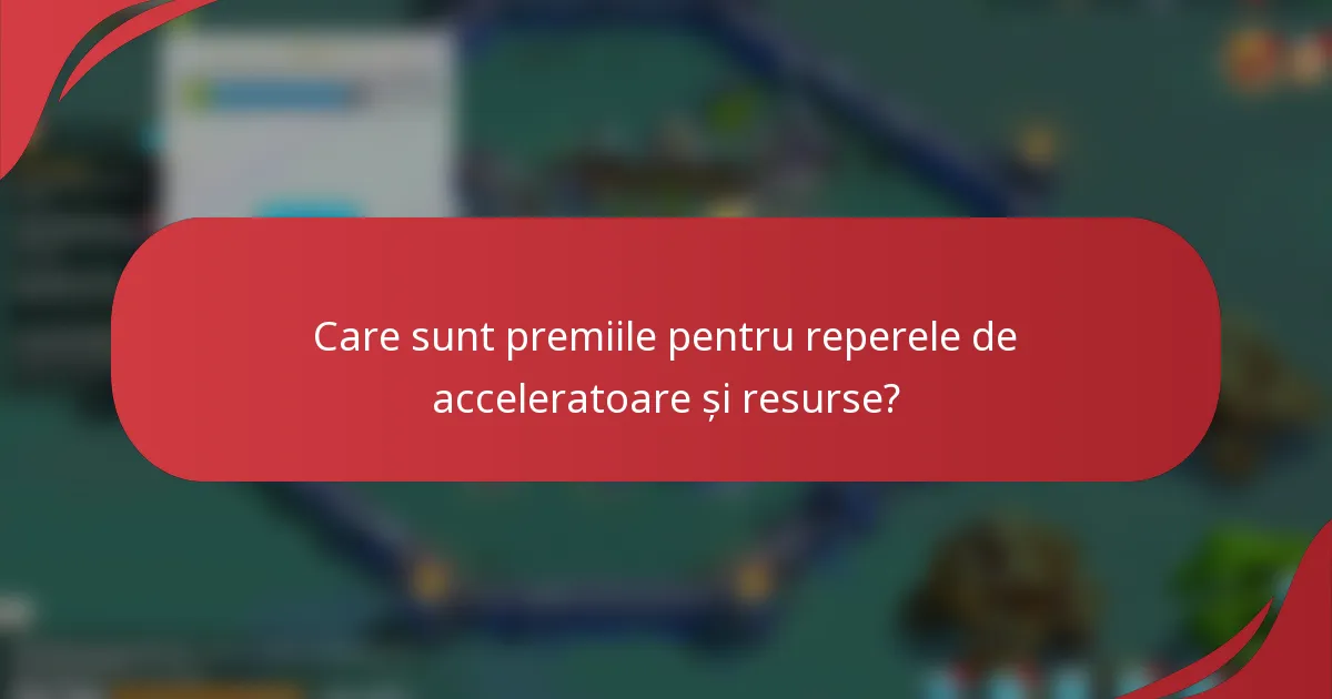 Care sunt premiile pentru reperele de acceleratoare și resurse?