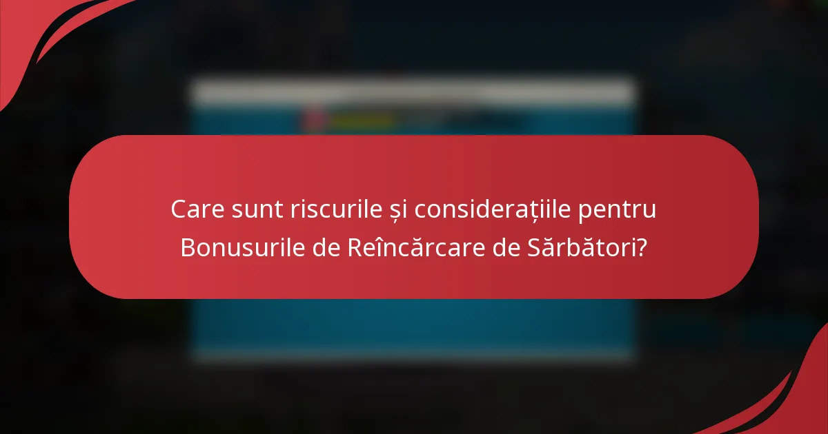 Care sunt riscurile și considerațiile pentru Bonusurile de Reîncărcare de Sărbători?