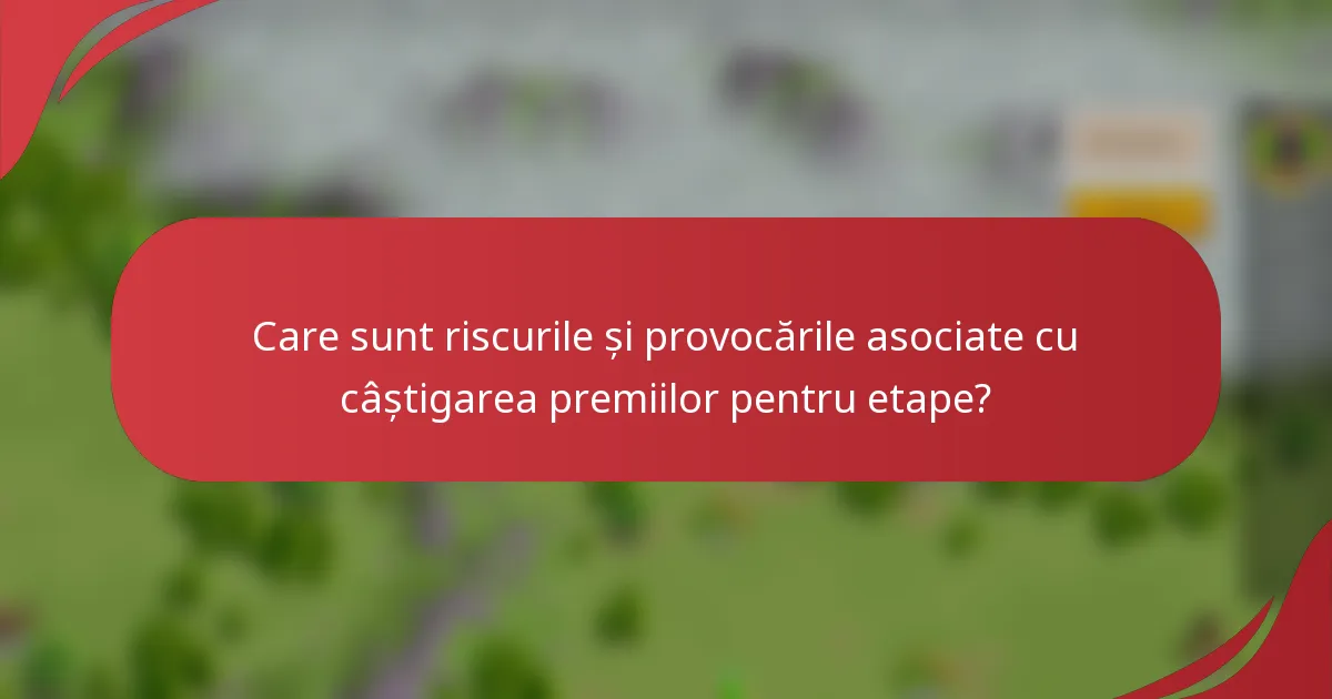 Care sunt riscurile și provocările asociate cu câștigarea premiilor pentru etape?
