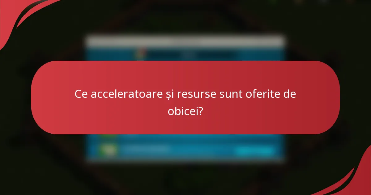 Ce acceleratoare și resurse sunt oferite de obicei?
