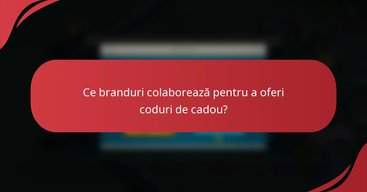 Ce branduri colaborează pentru a oferi coduri de cadou?