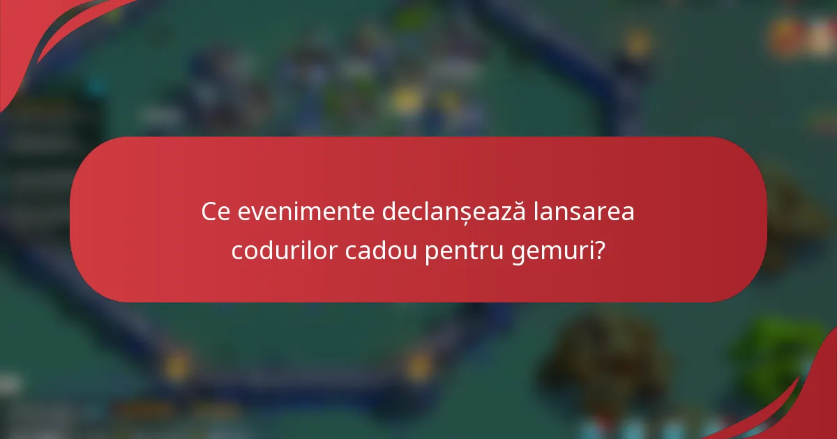 Ce evenimente declanșează lansarea codurilor cadou pentru gemuri?