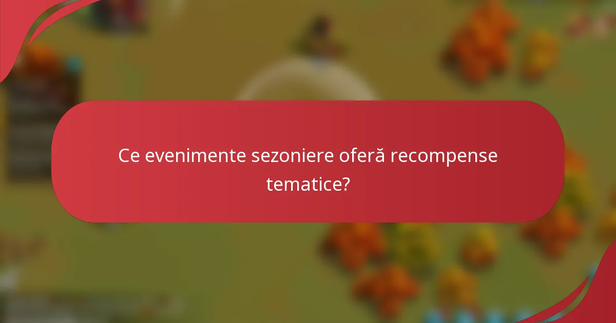 Ce evenimente sezoniere oferă recompense tematice?