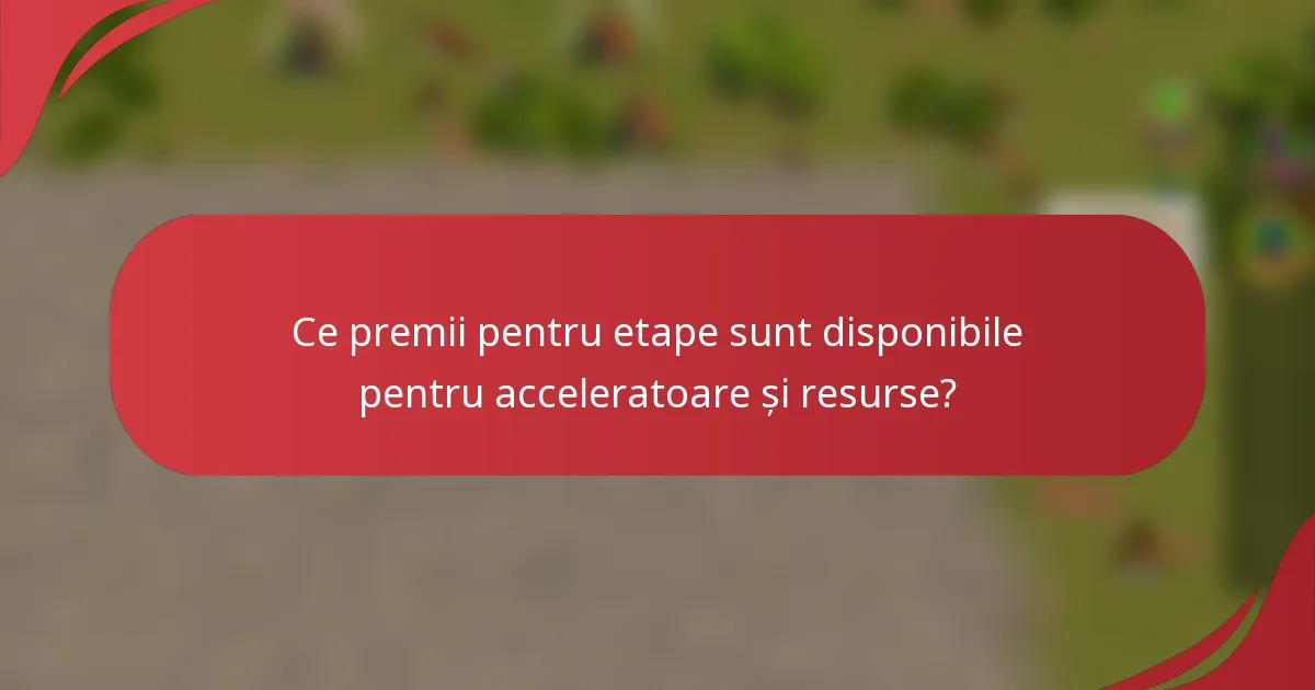 Ce premii pentru etape sunt disponibile pentru acceleratoare și resurse?
