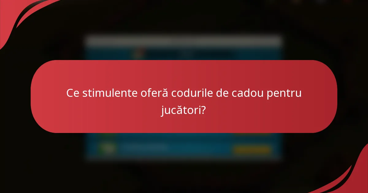 Ce stimulente oferă codurile de cadou pentru jucători?