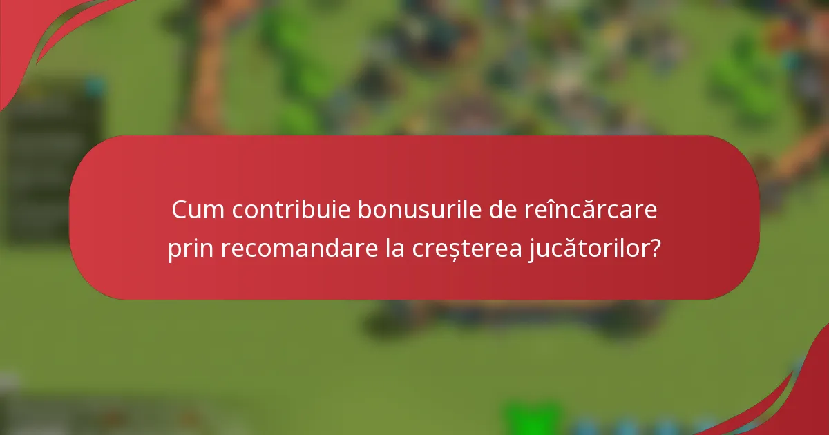 Cum contribuie bonusurile de reîncărcare prin recomandare la creșterea jucătorilor?