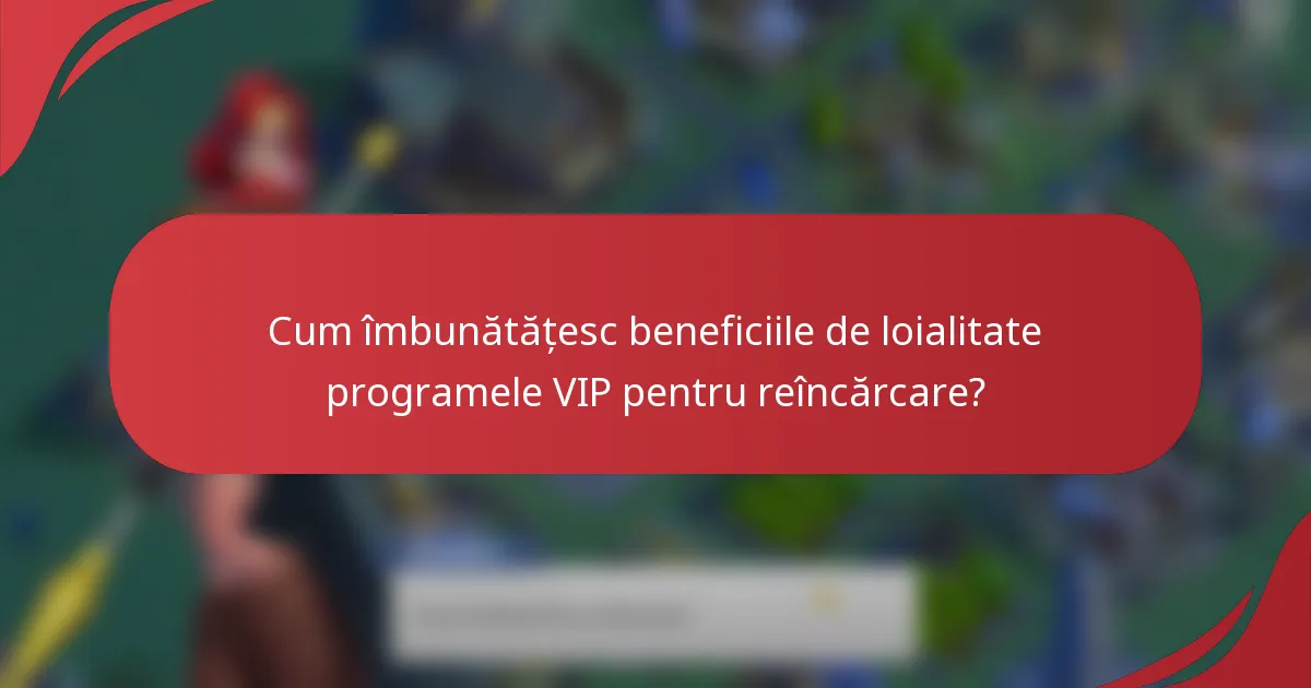 Cum îmbunătățesc beneficiile de loialitate programele VIP pentru reîncărcare?