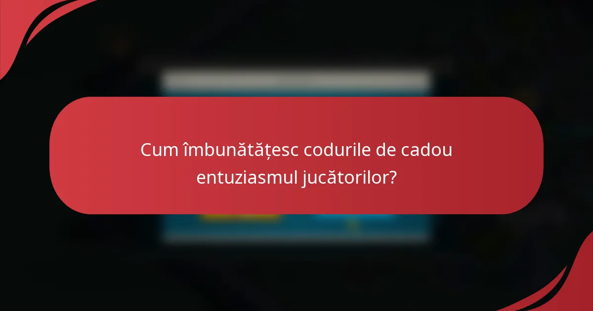 Cum îmbunătățesc codurile de cadou entuziasmul jucătorilor?