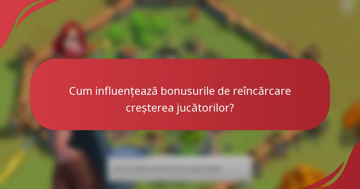 Cum influențează bonusurile de reîncărcare creșterea jucătorilor?