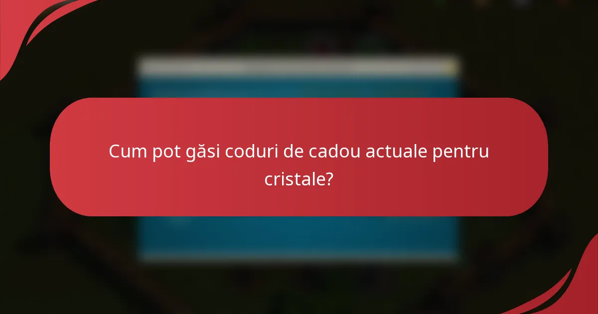 Cum pot găsi coduri de cadou actuale pentru cristale?