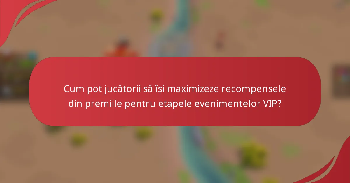 Cum pot jucătorii să își maximizeze recompensele din premiile pentru etapele evenimentelor VIP?