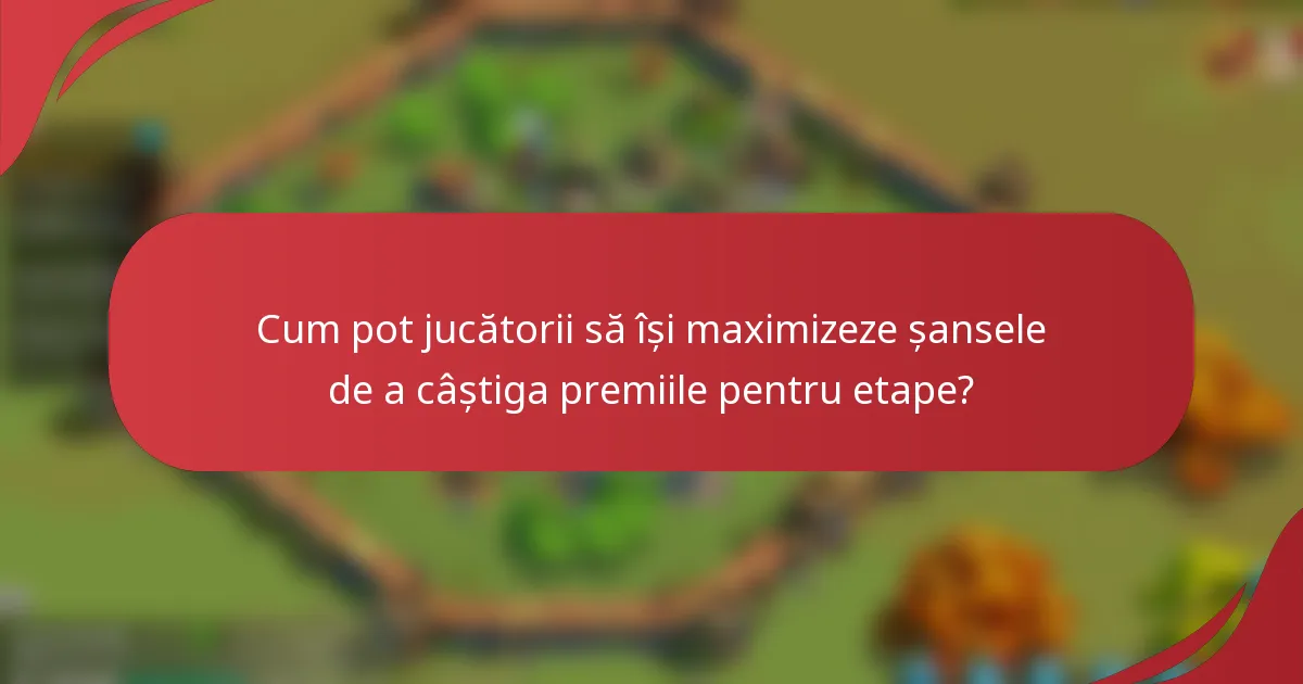 Cum pot jucătorii să își maximizeze șansele de a câștiga premiile pentru etape?