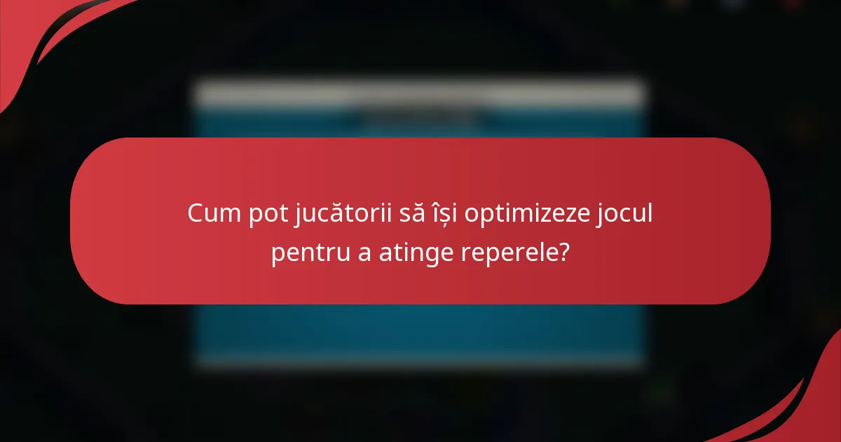 Cum pot jucătorii să își optimizeze jocul pentru a atinge reperele?