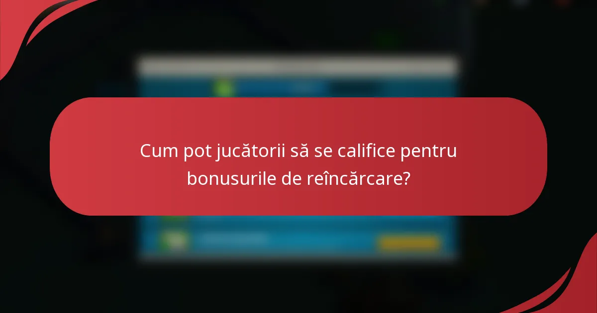 Cum pot jucătorii să se califice pentru bonusurile de reîncărcare?