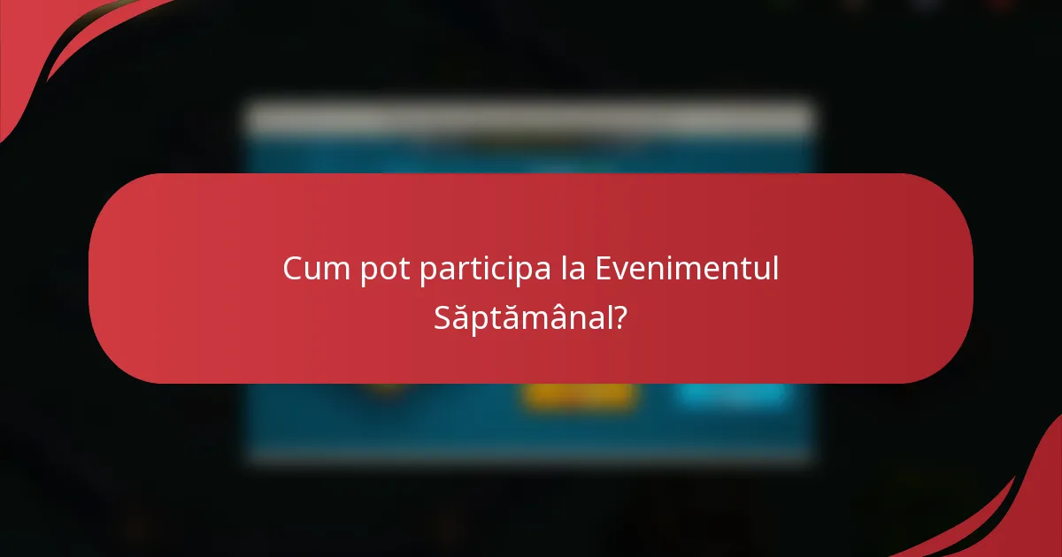 Cum pot participa la Evenimentul Săptămânal?