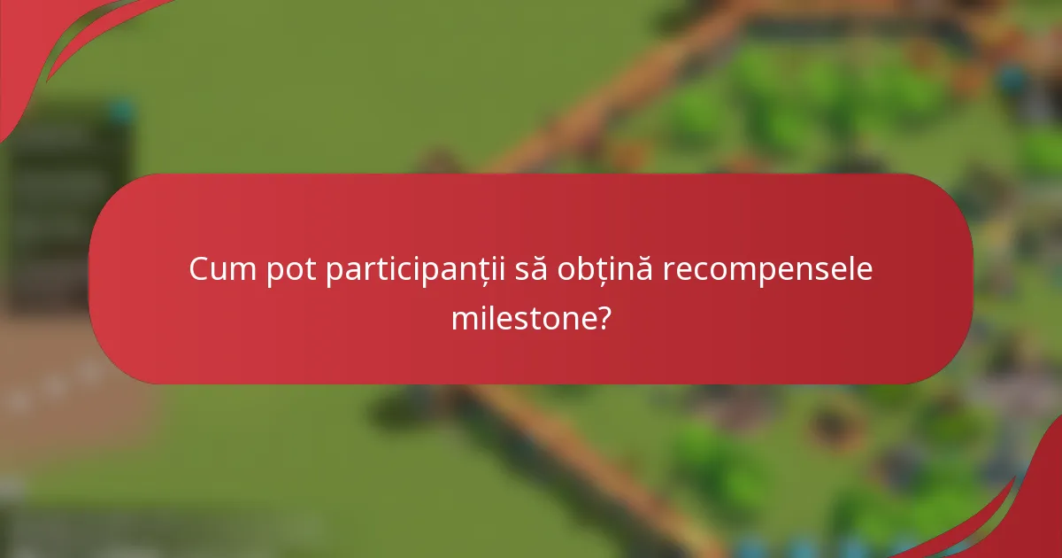 Cum pot participanții să obțină recompensele milestone?