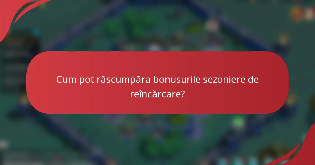Cum pot răscumpăra bonusurile sezoniere de reîncărcare?