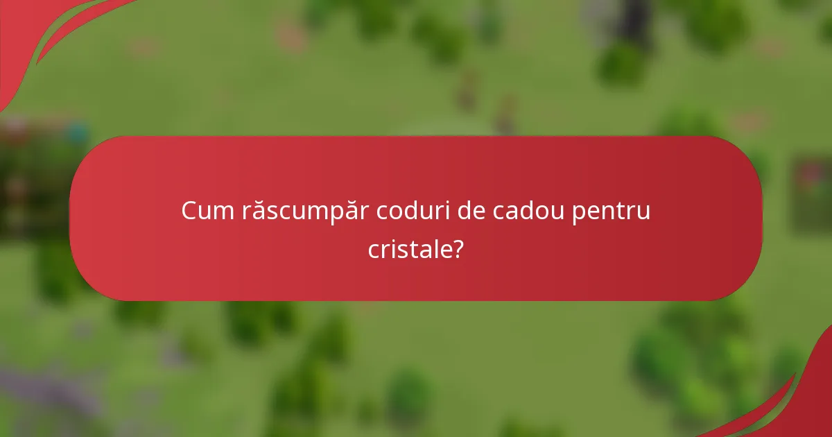 Cum răscumpăr coduri de cadou pentru cristale?