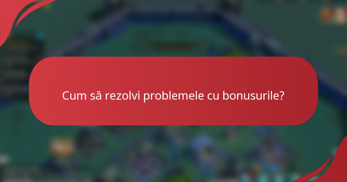 Cum să rezolvi problemele cu bonusurile?