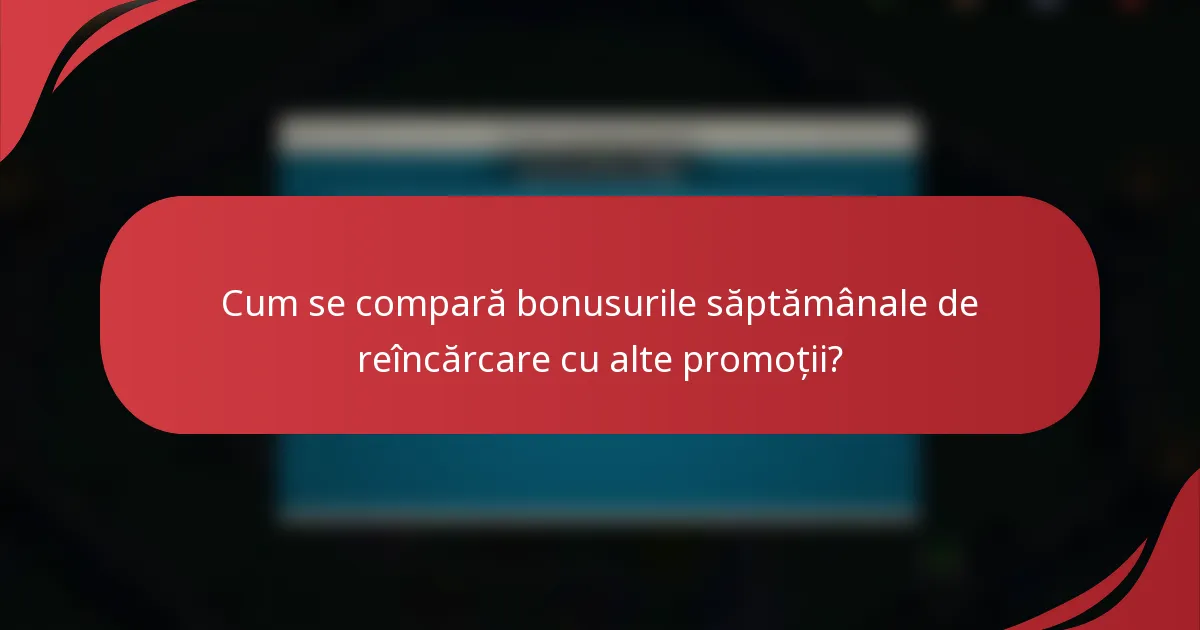 Cum se compară bonusurile săptămânale de reîncărcare cu alte promoții?