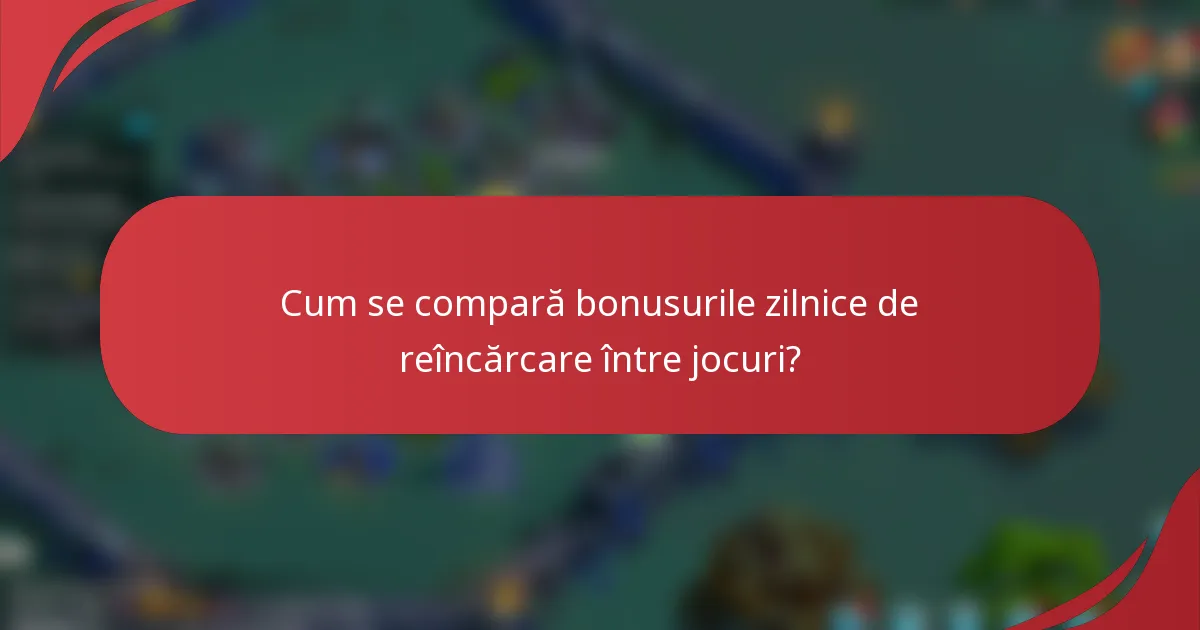 Cum se compară bonusurile zilnice de reîncărcare între jocuri?