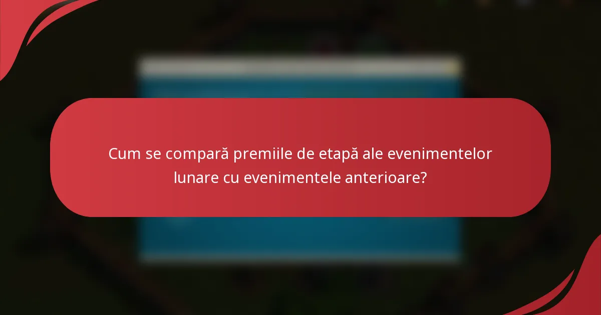Cum se compară premiile de etapă ale evenimentelor lunare cu evenimentele anterioare?